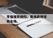 半岛体育官方网站-李强强势回归，赛场表现惊艳全场。