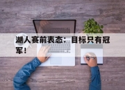 半岛体育APP-湖人赛前表态：目标只有冠军！