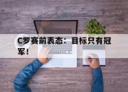 半岛体育-C罗赛前表态：目标只有冠军！