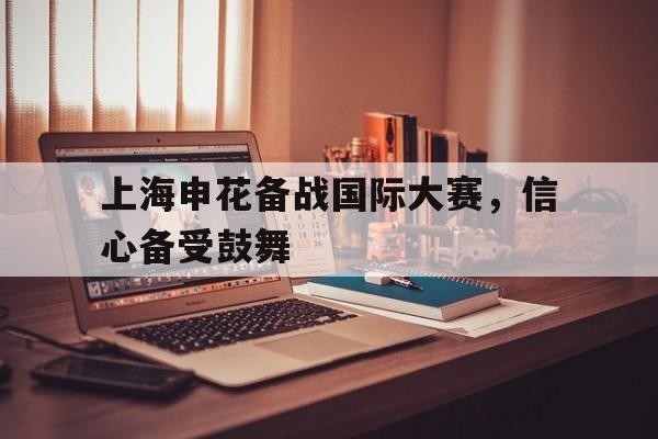 上海申花备战国际大赛，信心备受鼓舞