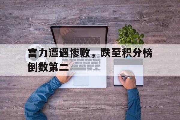 富力遭遇惨败，跌至积分榜倒数第二