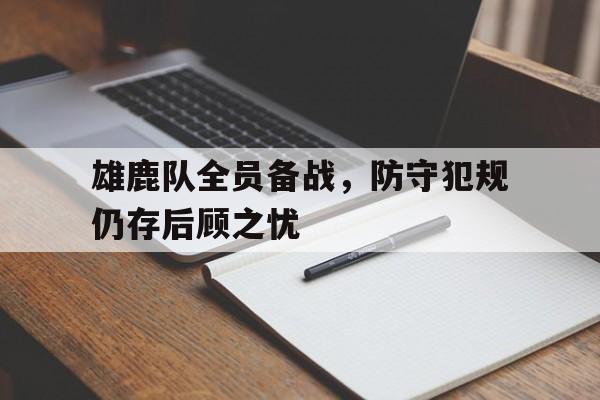 雄鹿队全员备战，防守犯规仍存后顾之忧